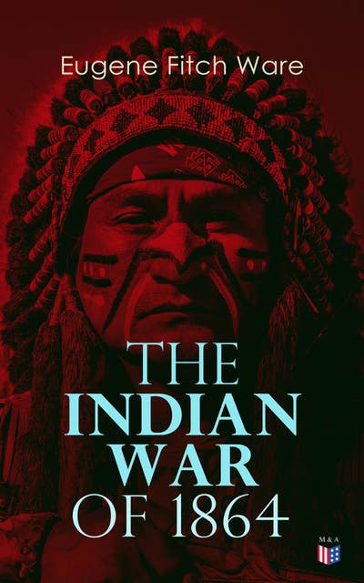 The Indian War of 1864: Early History of Kansas, Nebraska, Colorado, and Wyoming
