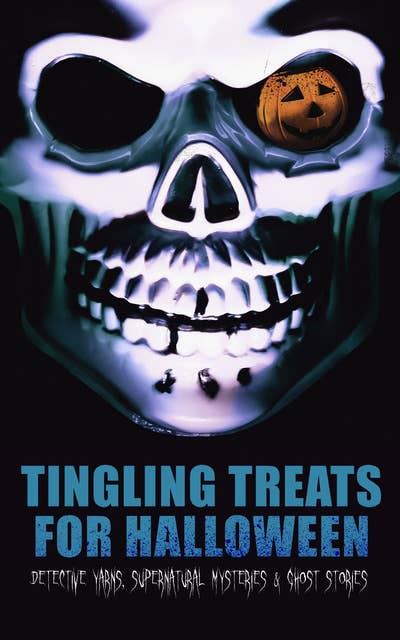 Tingling Treats for Halloween: Detective Yarns, Supernatural Mysteries & Ghost Stories: A Witch's Den, The Black Hand , Number 13, The Birth Mark, The Oblong Box, The Horla, When the World Was Young, Ligeia, The Rope of Fear, Clarimonde, The Lost Room, Thrawn Janet, The Purloined Letter…