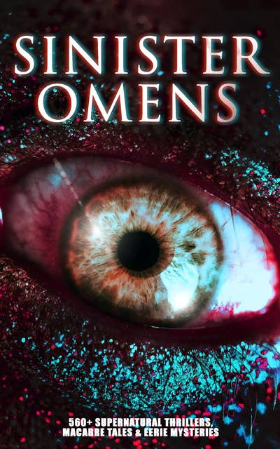 SINISTER OMENS: 560+ Supernatural Thrillers, Macabre Tales & Eerie Mysteries: The Call of Cthulhu, Frankenstein, Dracula, The Murders in the Rue Morgue, The Hound of the Baskervilles, The Phantom of the Opera, The Sleepy Hollow, Dr Jekyll & Mr Hyde, The Island of Doctor Moreau…