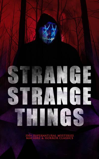 STRANGE STRANGE THINGS: 550+ Supernatural Mysteries, Macabre & Horror Classics: The Phantom of the Opera, The Tell-Tale Heart, The Turn of the Screw, The Dunwich Horror, Frankenstein, The Vampire, Dracula, A Haunted Island, Black Magic, The Beetle, The Picture of Dorian Gray…