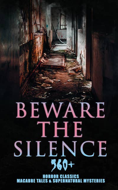 Cover for Beware The Silence: 560+ Horror Classics, Macabre Tales & Supernatural Mysteries