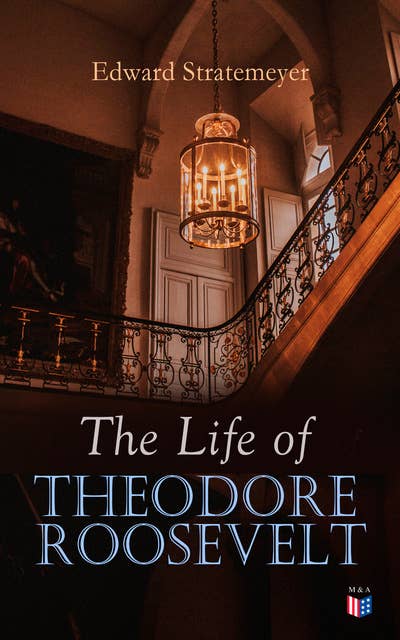 The Life of Theodore Roosevelt: Biography of the 26th President of the United States