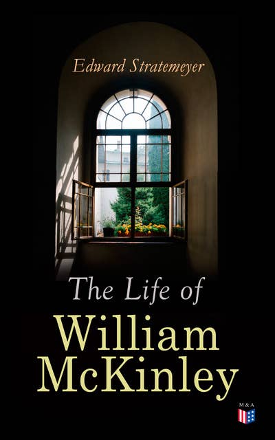 The Life of William McKinley: Biography of the 25th President of the United States