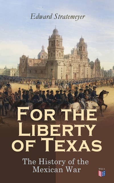 For the Liberty of Texas: The History of the Mexican War