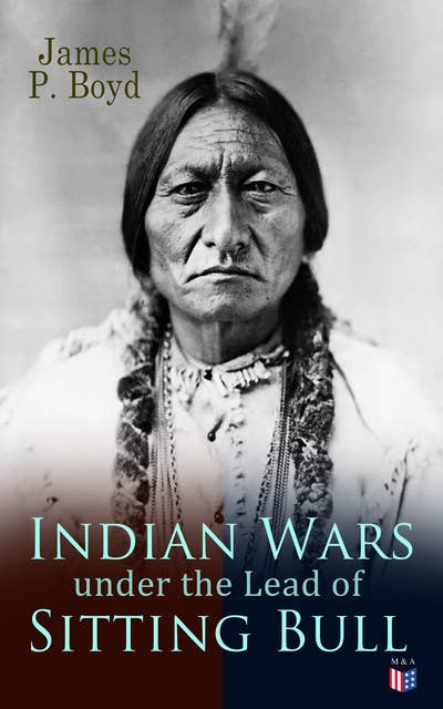 Indian Wars under the Lead of Sitting Bull: With Original Photos and Illustrations