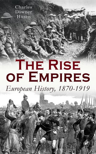The Rise of Empires: European History, 1870-1919: Fifty Years of Europe from the Franco-Prussian War Until the Paris Peace Conference
