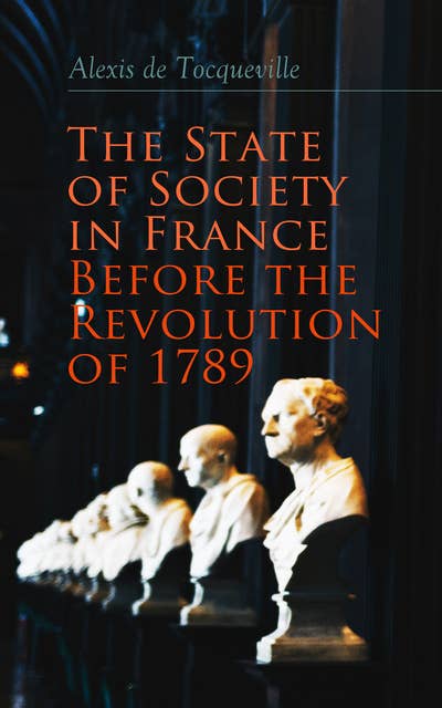The State Of Society In France Before The Revolution Of 1789: The Cause of Revolution