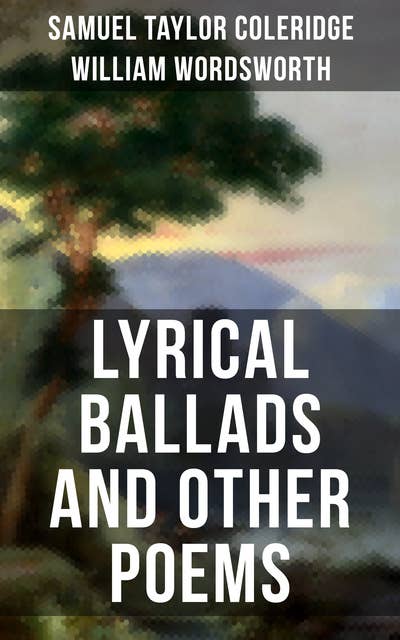 Wordsworth & Coleridge: Lyrical Ballads and Other Poems: Including Their Thoughts on the Principles and Secrets of Poetry