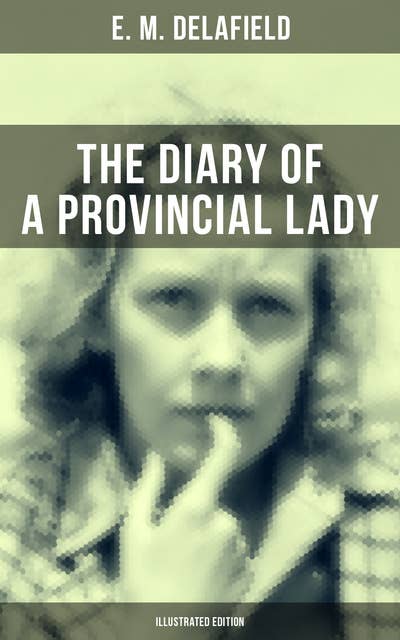 The Diary of a Provincial Lady (Illustrated Edition): Humorous Classic
