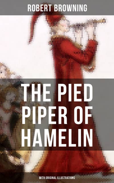 The Pied Piper of Hamelin (With Original Illustrations): Children's Classic