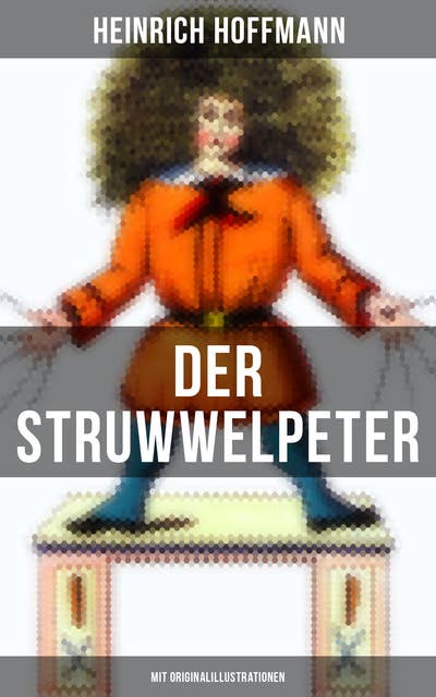 Der Struwwelpeter (Mit Originalillustrationen): Eines der berühmtesten Kinderbücher Deutschlands