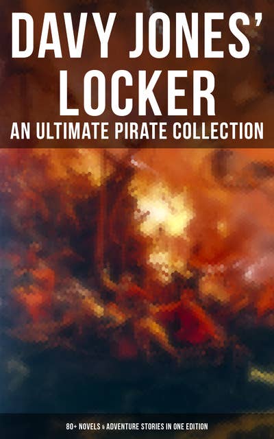 Davy Jones' Locker: An Ultimate Pirate Collection (80+ Novels & Adventure Stories in One Edition): The Book of Buried Treasure, The Dark Frigate, Blackbeard, The King of Pirates…