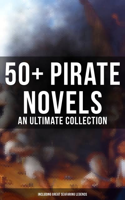 50+ Pirate Novels: An Ultimate Collection (Including Great Seafaring Legends): Treasure Island, Captain Blood, Sea Hawk, The Dark Frigate, Blackbeard, Pieces of Eight & many more