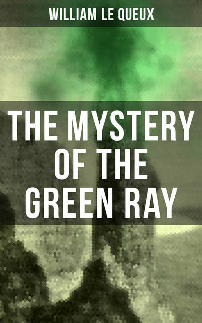 The Mystery of the Green Ray: A Thrilling Tale of Love, Adventure and Espionage on the Eve of WWI