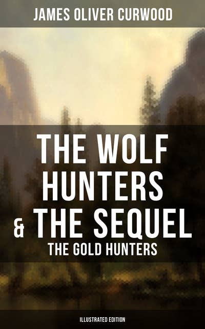 The Wolf Hunters & The Sequel - The Gold Hunters (Illustrated Edition): Thrilling Tales of Adventures in the Canadian Wilderness