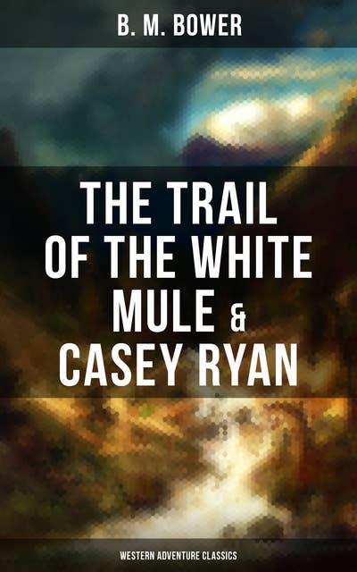 The Trail of the White Mule & Casey Ryan (Western Adventure Classics): Wild West Adventure Novels