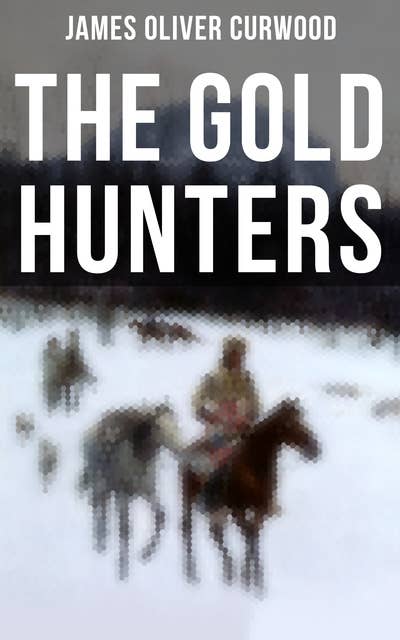 The Gold Hunters: Western Mystery: A Dangerous Treasure Hunt and the Story of Life and Adventure in the Hudson Bay Wilds