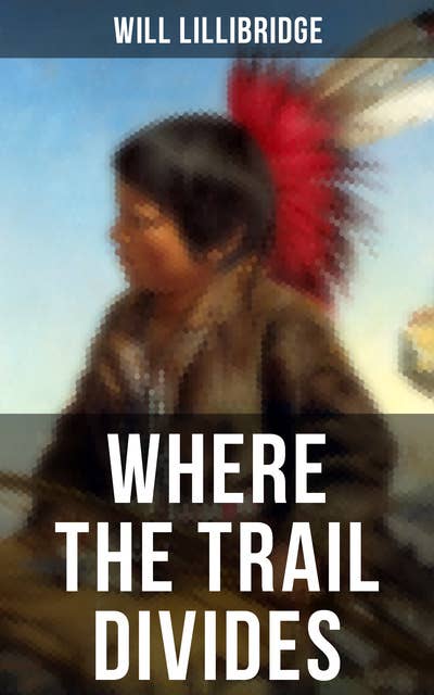 Where the Trail Divides: The Original Book Behind the Hollywood Movie: An Unusual and Powerful Tale of Friendship between a Native Indian Boy and a Rancher