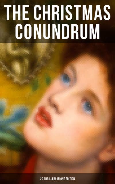 The Christmas Conundrum (20 Thrillers in One Edition): Murder Mysteries & Intriguing Stories of Suspense, Horror and Thrill for the Holidays