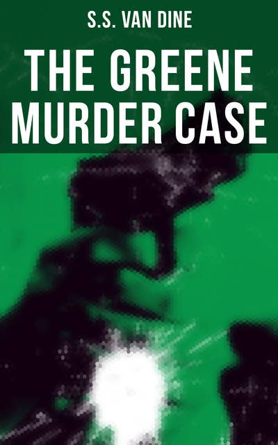 The Greene Murder Case: Philo Vance Detective Mystery