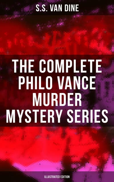 The Complete Philo Vance Murder Mystery Series (Illustrated Edition): The Benson Murder Case, The Canary Murder Case, The Greene Murder Case, The Bishop Murder Case…
