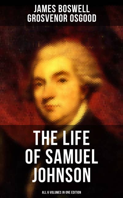 THE LIFE OF SAMUEL JOHNSON - All 6 Volumes in One Edition: Including Journal & Diary