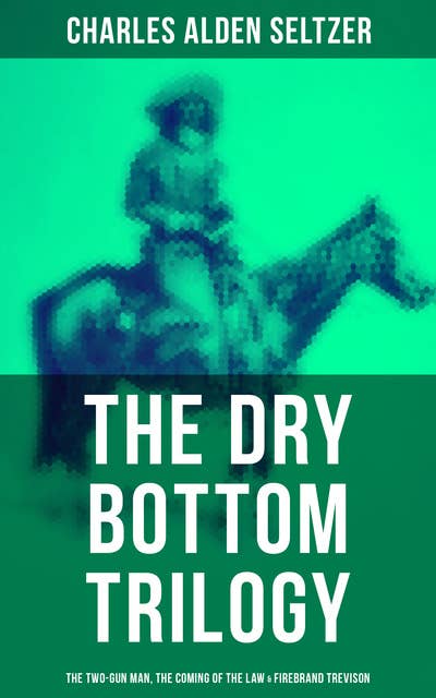 The Dry Bottom Trilogy: The Two-Gun Man, The Coming of the Law & Firebrand Trevison: Thrilling Adventure Novels set in the Town of Dry Bottom, New Mexico
