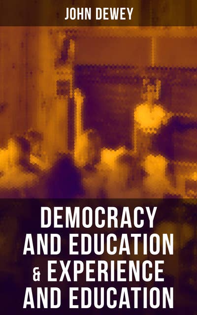 Democracy and Education & Experience and Education: How to Encourage Experiential Education, Problem-Based Learning & Pragmatic Philosophy of Scholarship