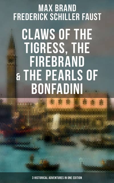 Claws of the Tigress, The Firebrand & The Pearls of Bonfadini: Firebrand Series – The Adventures of Tizzo, the Master Swordsman (3 Historical Adventures in One Edition)