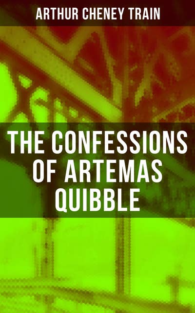 The Confessions of Artemas Quibble: Ingenuous and Unvarnished History of a Practitioner in New York Criminal Courts
