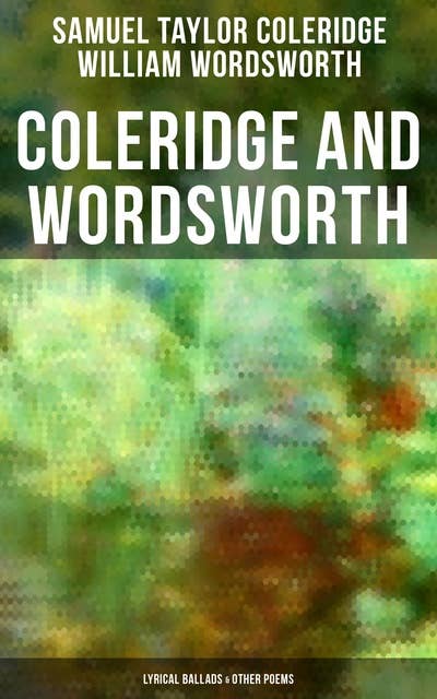 Coleridge and Wordsworth: Lyrical Ballads & Other Poems: Including Their Thoughts on the Principles of Poetry