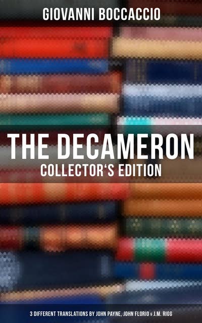 The Decameron: Collector's Edition: 3 Different Translations by John Payne, John Florio & J.M. Rigg