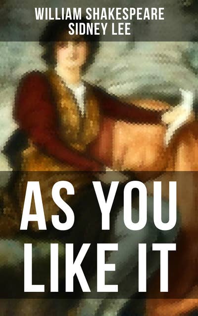 As You Like It: Including The Life of William Shakespeare