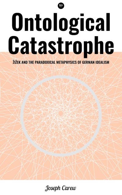 Ontological Catastrophe: Žižek and the Paradoxical Metaphysics of German Idealism