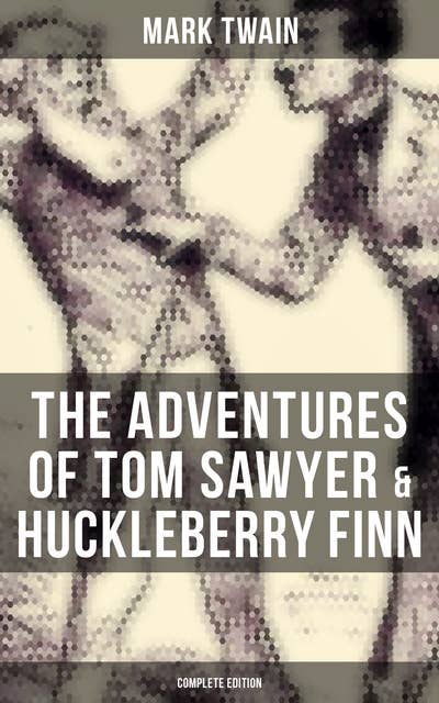 The Adventures of Tom Sawyer & Huckleberry Finn - Complete Edition: The Adventures of Tom Sawyer, Adventures of Huckleberry Finn, Tom Sawyer Abroad & Tom Sawyer, Detective