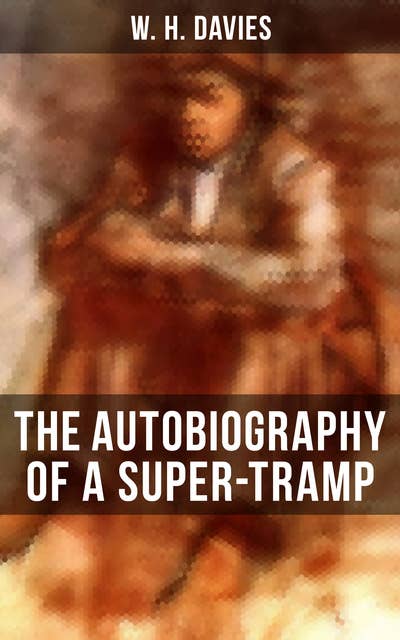 THE AUTOBIOGRAPHY OF A SUPER-TRAMP: The life of William Henry Davies