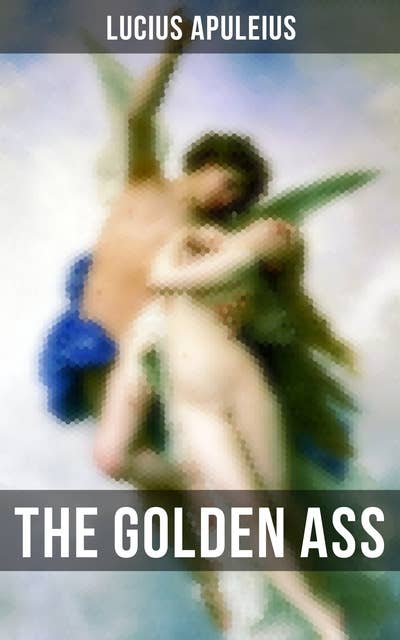 The Golden Ass: From The Metamorphoses of Apuleius