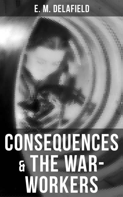 Consequences & The War-Workers: Two Novels in One Edition