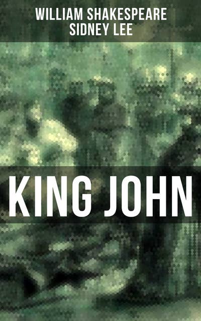 KING JOHN: Including The Classic Biography: The Life of William Shakespeare