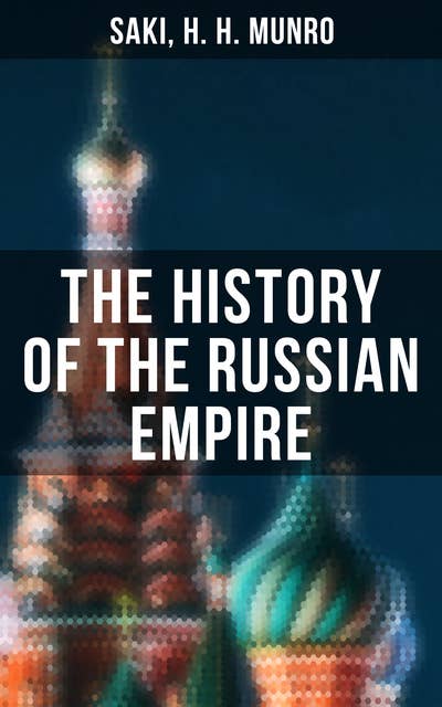 The History of the Russian Empire: From the Foundation of Kievian Russia to the Rise of the Romanov Dynasty