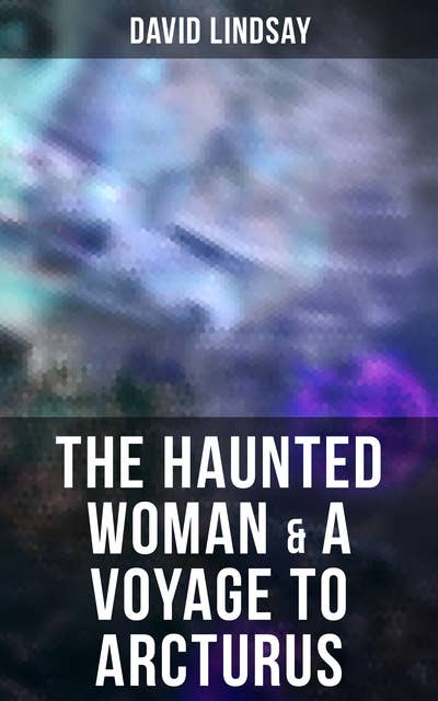 The Haunted Woman & A Voyage to Arcturus: 2 Books in One Edition