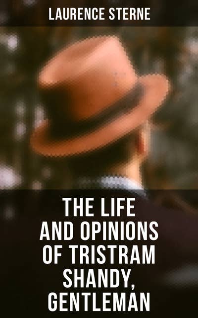 The Life and Opinions of Tristram Shandy, Gentleman: Life & Opinions of the Gentleman