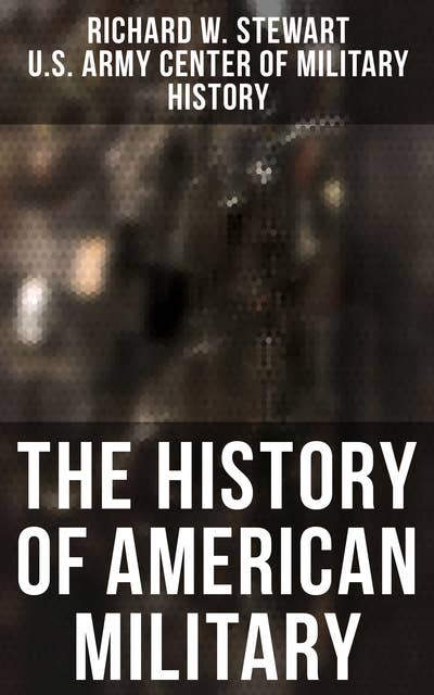 The History of American Military: From the American Revolution to the Global War on Terrorism (Complete Edition)