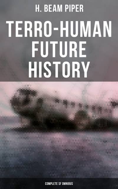Terro-Human Future History (Complete SF Omnibus): Uller Uprising, Four-Day Planet, The Cosmic Computer, Space Viking, The Return, Little Fuzzy…