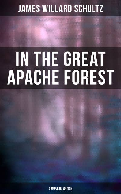 In the Great Apache Forest (Complete Edition): The Story of a Lone Boy Scout