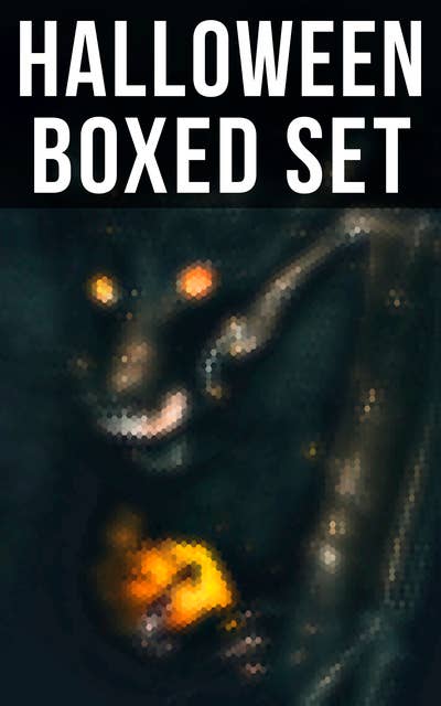 HALLOWEEN Boxed Set: 550+ Horror Classics, Supernatural Mysteries & Macabre Stories