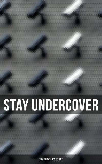 Stay Undercover (Spy Books Boxed Set): True Spy Stories and Biographies, Action Thrillers, International Mysteries & War Espionage