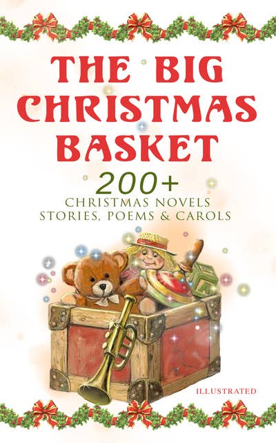 Cover for The Big Christmas Basket: 200+ Christmas Novels, Stories, Poems & Carols (Illustrated): Life and Adventures of Santa Claus, The Gift of the Magi, A Christmas Carol, Silent Night, The Three Kings, Little Lord Fauntleroy, The Heavenly Christmas Tree, Little Women, The Tale of Peter Rabbit…