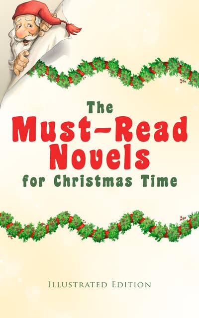 Cover for The Must-Read Novels For Christmas Time (Illustrated Edition): The Wonderful Life, Little Women, Life and Adventures of Santa Claus, The Christmas Angel, The Little City of Hope, Anne of Green Gables, Little Lord Fauntleroy, Peter Pan...