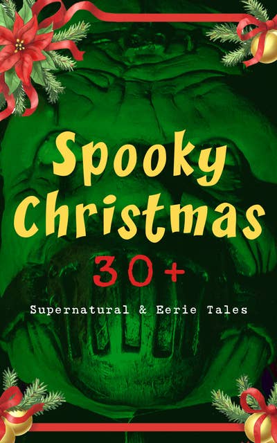 Spooky Christmas: 30+ Supernatural & Eerie Tales: Ghost Stories, Horror Tales & Legends: The Silver Hatchet, Wolverden Tower, The Wolves of Cernogratz, The Box with the Iron Clamps, The Grave by the Handpost, The Ghost's Touch…